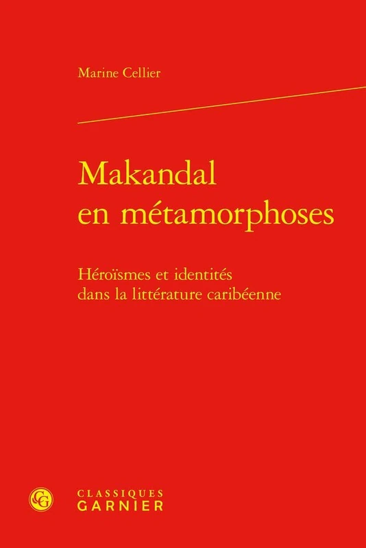 Makandal En Metamorphoses: Heroismes Et Identites Dans La Litterature Caribeenne