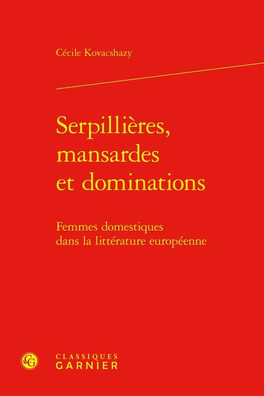 Serpillieres, Mansardes Et Dominations: Femmes Domestiques Dans La Litterature Europeenne (Perspectives Comparatistes, 146)