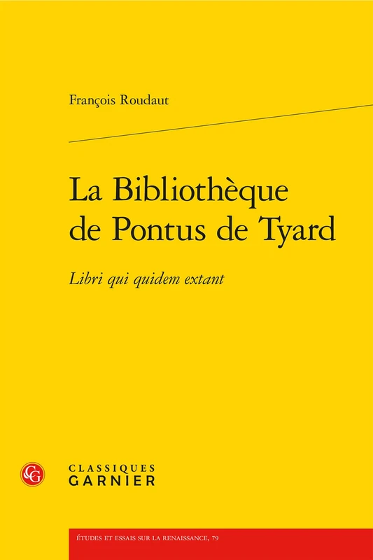 La Bibliotheque de Pontus de Tyard: Libri Qui Quidem Extant (Etudes Et Essais Sur La Renaissance, 79)