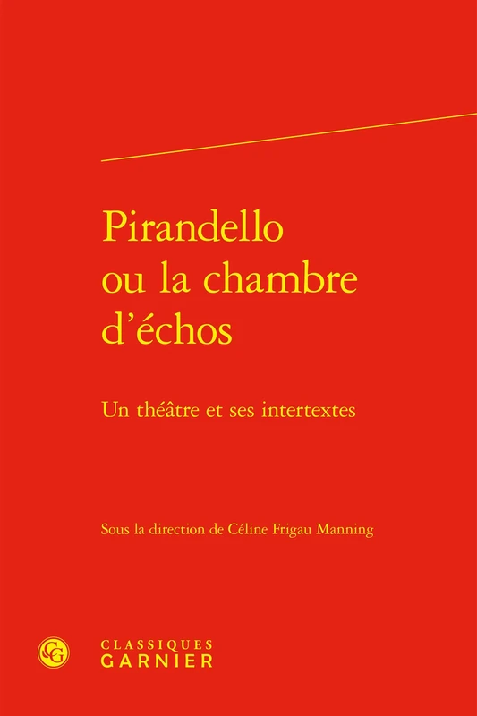 Pirandello Ou La Chambre d'Echos: Un Theatre Et Ses Intertextes (Constitution De La Modernite, 47)
