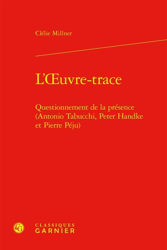 L'Oeuvre-Trace: Questionnement de la Presence (Antonio Tabucchi, Peter Handke Et Pierre Peju) (Perspectives Comparatistes, 147)