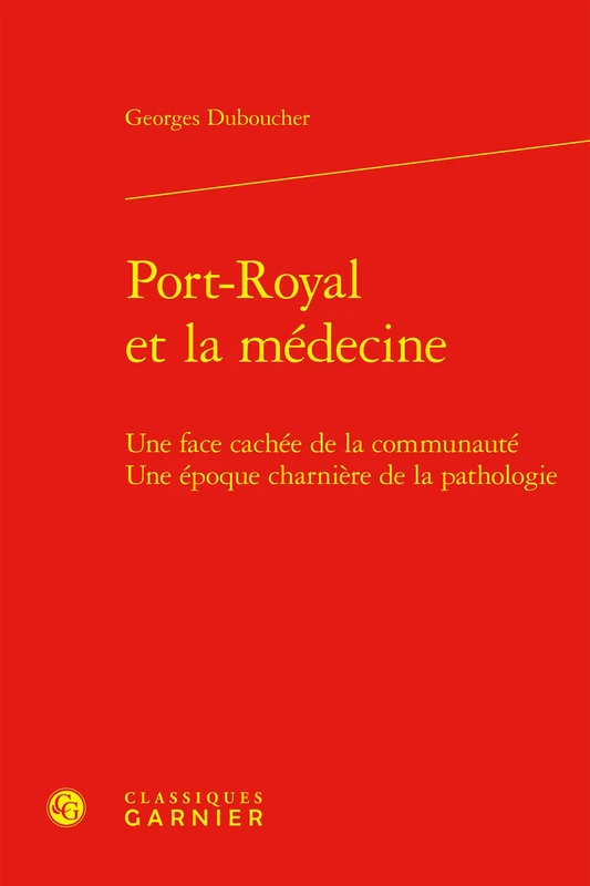 Port-Royal Et La Medecine: Une Face Cachee de la Communaute Une Epoque Charniere de la Pathologie (Univers Port-royal, 13)