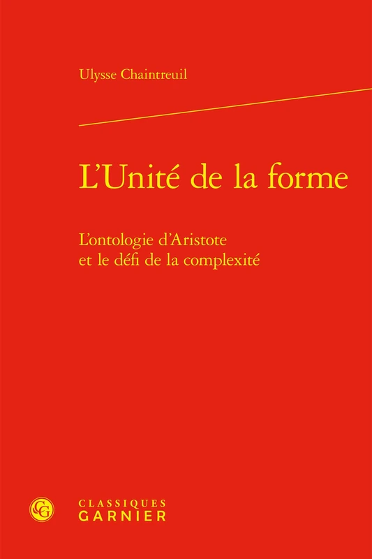 L'Unite de la Forme: L'Ontologie d'Aristote Et Le Defi de la Complexite (Les Anciens Et Les Modernes - Etudes De Philosophie, 60)