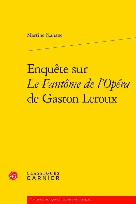 Enquete Sur Le Fantome de l'Opera de Gaston LeRoux (Etudes Romantiques Et Dix-neuviemistes, 137)