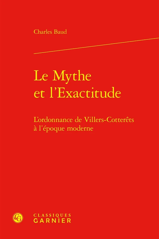 Le Mythe Et l'Exactitude: L'Ordonnance de Villers-Cotterets a l'Epoque Moderne (Bibliotheque D'histoire De La Renaissance, 23)