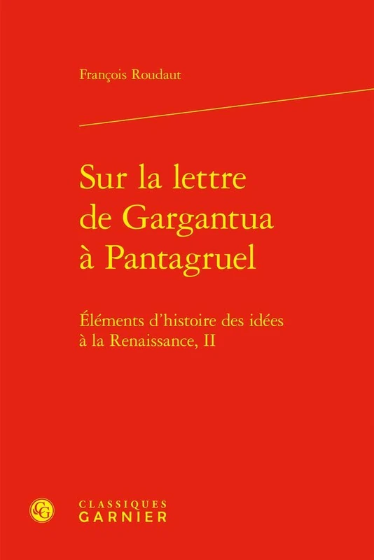 Sur La Lettre de Gargantua a Pantagruel: Elements d'Histoire Des Idees a la Renaissance, II