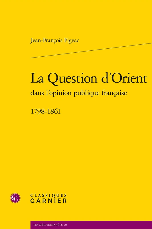 La Question d'Orient Dans Lopinion Publique Francaise: 1798-1861 (Les Mediterranees, 23)