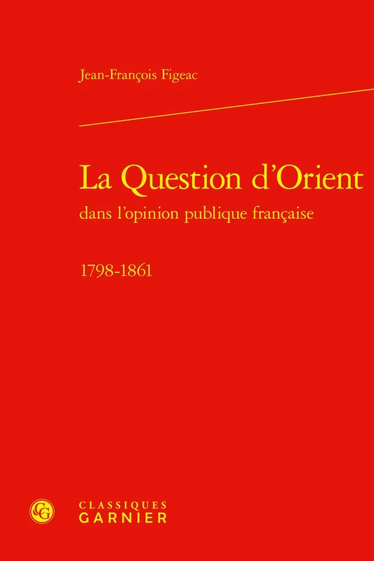 La Question d'Orient Dans Lopinion Publique Francaise: 1798-1861 (Les Mediterranees, 23)