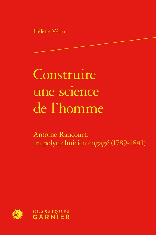 Construire Une Science de l'Homme: Antoine Raucourt, Un Polytechnicien Engage (1789-1841)