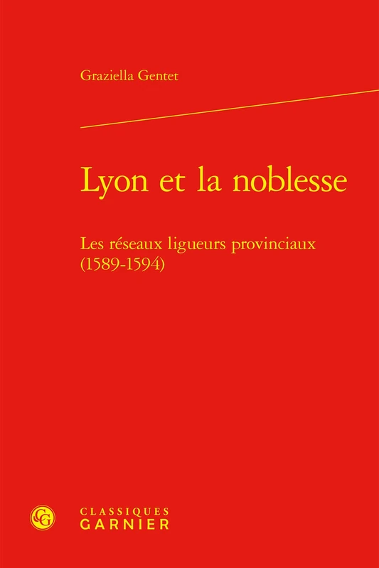 Lyon Et La Noblesse: Les Reseaux Ligueurs Provinciaux (1589-1594)