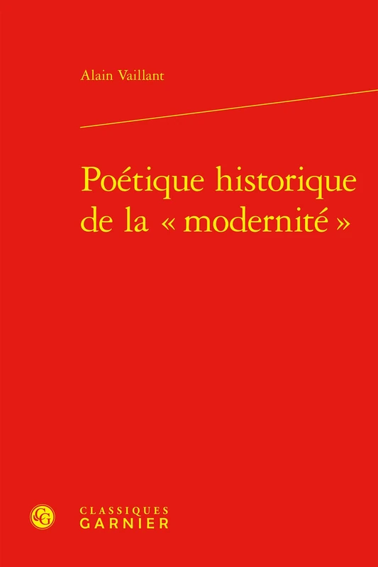 Poetique Historique de la Modernite (Etudes Romantiques Et Dix-neuviemistes, 144)