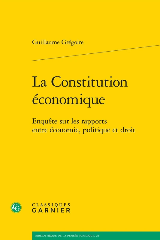 La Constitution Economique: Enquete Sur Les Rapports Entre Economie, Politique Et Droit (Bibliotheque De La Pensee Juridique, 24)