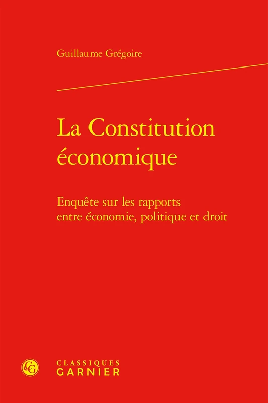 La Constitution Economique: Enquete Sur Les Rapports Entre Economie, Politique Et Droit (Bibliotheque De La Pensee Juridique, 24)