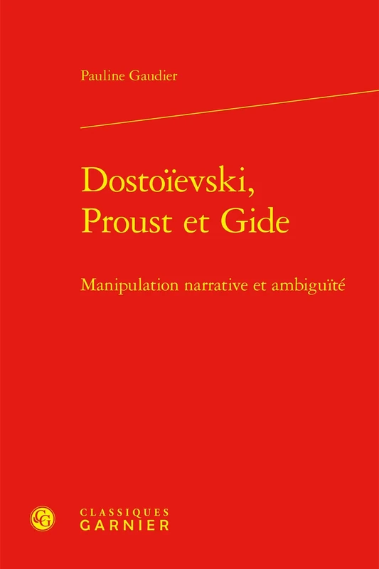 Dostoievski, Proust Et Gide: Manipulation Narrative Et Ambiguite