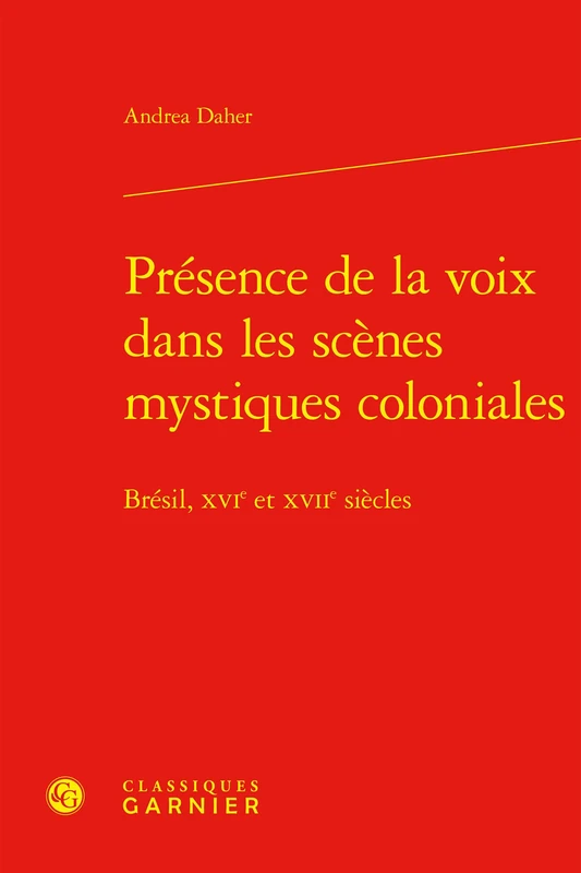 Presence de la Voix Dans Les Scenes Mystiques Coloniales: Bresil, Xvie Et Xviie Siecles (Geographies Du Monde, 40)