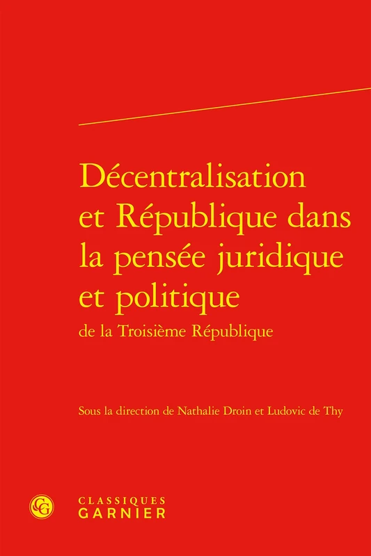 Decentralisation Et Republique Dans La Pensee Juridique Et Politique de la Troisieme Republique (Rencontres, 661)