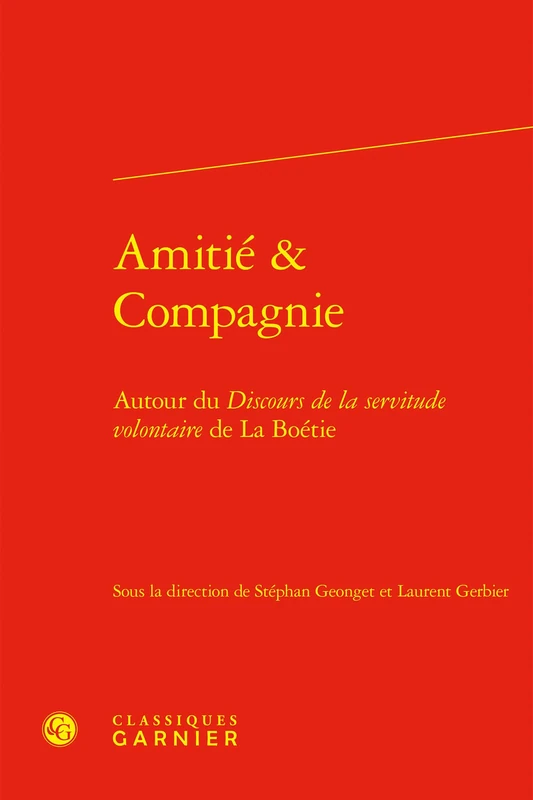 Amitié & Compagnie: Autour du Discours de la servitude volontaire de La Boétie