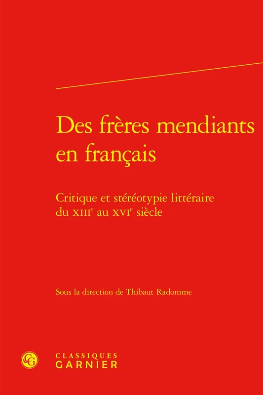 Des Freres Mendiants En Francais: Critique Et Stereotypie Litteraire Du Xiiie Au Xvie Siecle: 64 (Civilisation Medievale, 64)