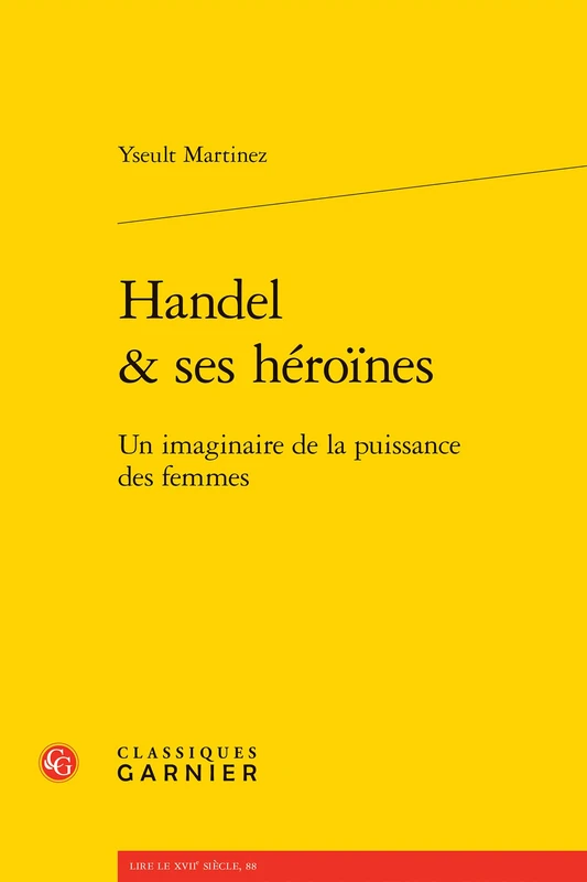 Handel & Ses Heroines: Un Imaginaire de la Puissance Des Femmes: 6 (Musique Et Litterature, 6)