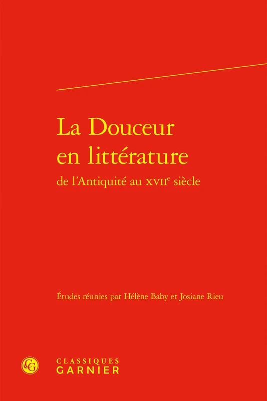 La Douceur En Litterature de l'Antiquite Au Xviie Siecle: 73