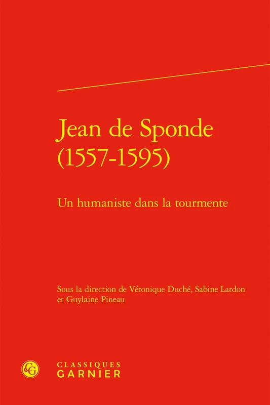 Jean de Sponde (1557-1595): Un Humaniste Dans La Tourmente: 72 (Colloques, Congres Et Conferences Sur La Renaissance Europeenne, 72)