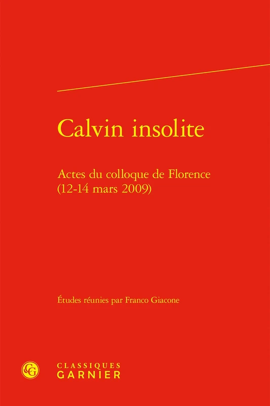 Calvin Insolite: Actes Du Colloque de Florence (12-14 Mars 2009): 76 (Colloques, Congres Et Conferences Sur La Renaissance Europeenne, 76)