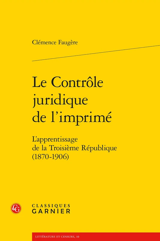 Le Controle Juridique de l'Imprime: L'Apprentissage de la Troisieme Republique (1870-1906) (Litterature Et Censure, 10)