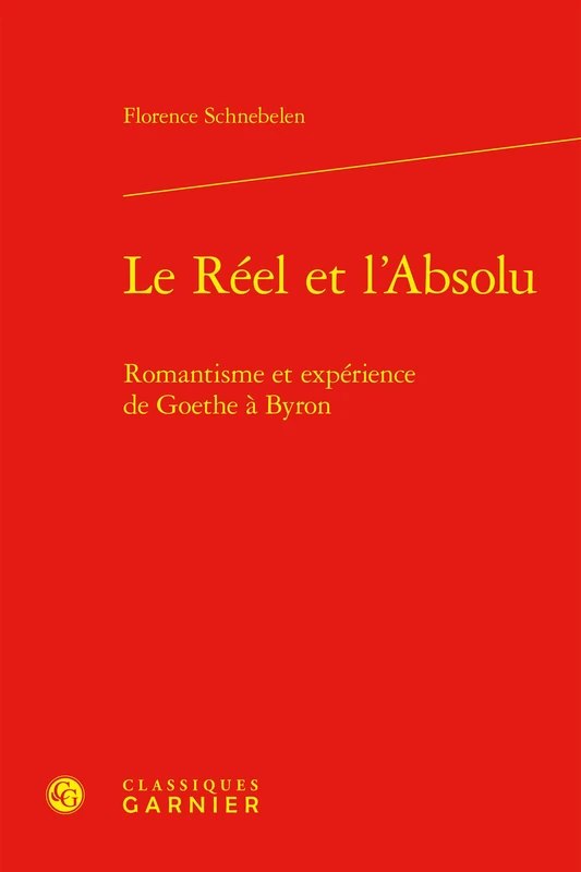Le Réel et l'Absolu: Romantisme et expérience de Goethe à Byron