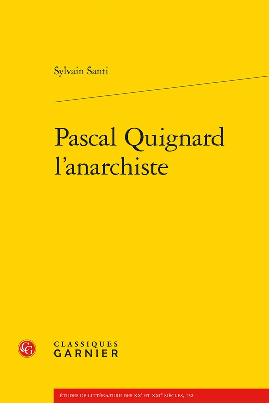 Pascal Quignard l'Anarchiste (Etudes De Litterature Des Xxe Et Xxie Siecles, 132)