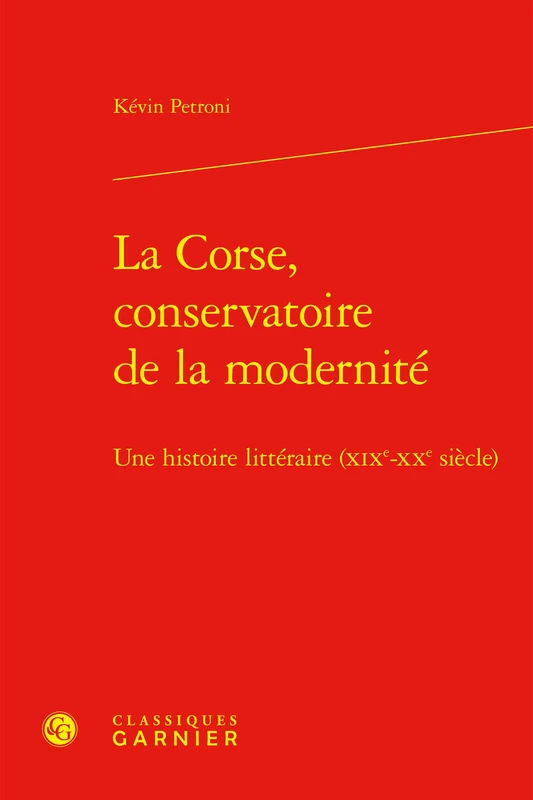 La Corse, conservatoire de la modernité: Une histoire littéraire (XIXe-XXe siècle)