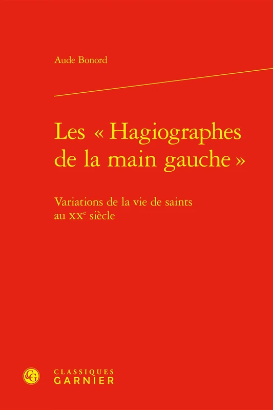 Les Hagiographes de la Main Gauche: Variations de la Vie de Saints Au Xxe Siecle (Etudes De Litterature Des Xxe Et Xxie Siecles, 22)