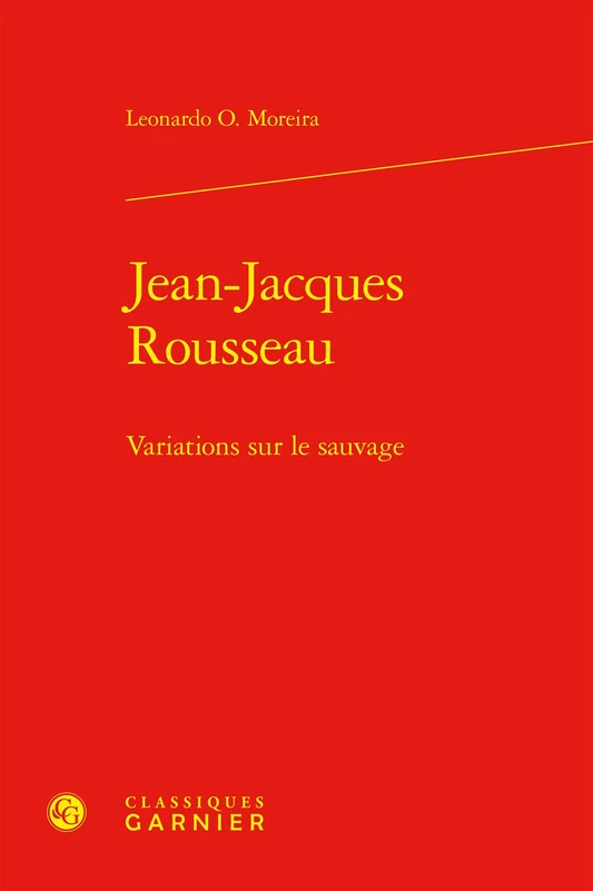 Jean-Jacques Rousseau: Variations Sur Le Sauvage (Les Anciens Et Les Modernes - Etudes De Philosophie, 68)