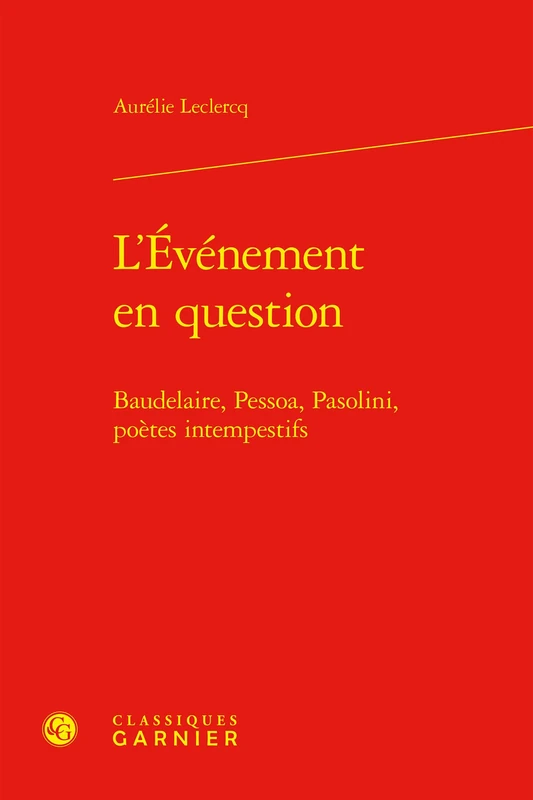 L'Événement en question: Baudelaire, Pessoa, Pasolini, poètes intempestifs