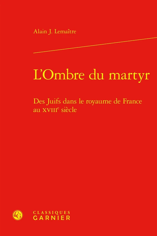 L'Ombre du martyr: Des Juifs dans le royaume de France au XVIIIe siècle