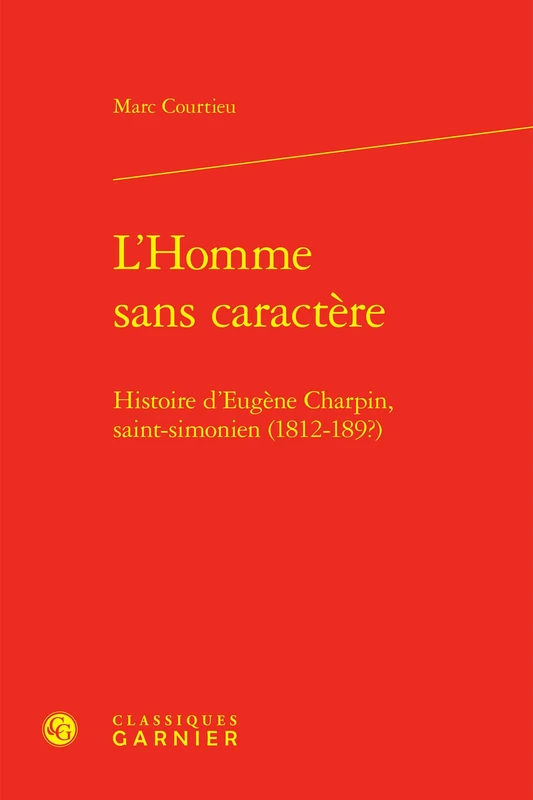 L'Homme sans caractère: Histoire d'Eugène Charpin, saint-simonien (1812-189?)