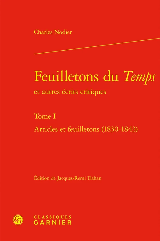 Feuilletons Du Temps. Tome I: Articles Et Feuilletons (1830-1843) (Bibliotheque Du Xixe Siecle, 3)