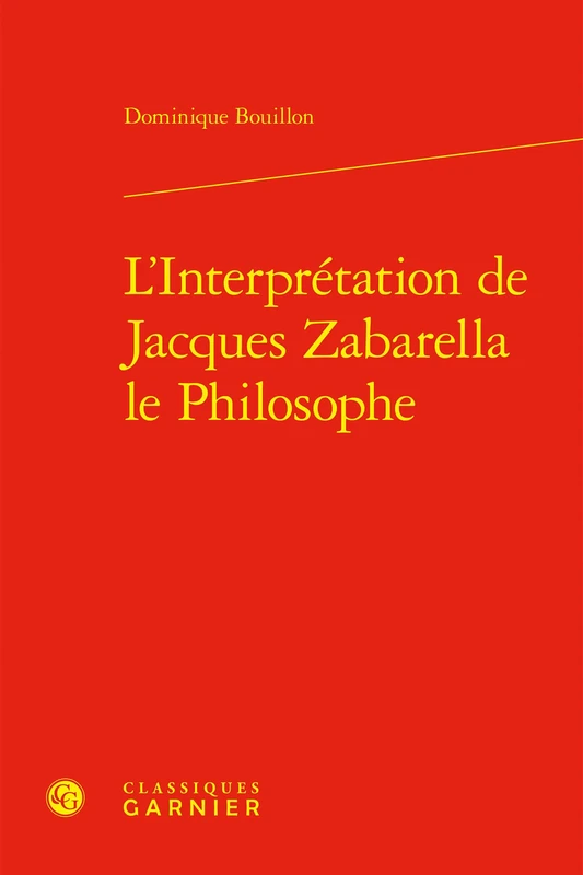L'Interpretation de Jacques Zabarella Le Philosophe: Une étude historique logique et critique sur la règle du moyen terme dans les Opera logica (1579)