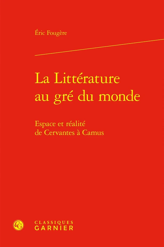 La Litterature Au GRE Du Monde: Espace Et Realite de Cervantes a Camus
