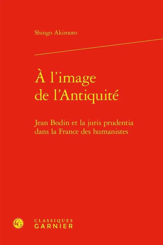À l'image de l'Antiquité: Jean Bodin et la juris prudentia dans la France des humanistes
