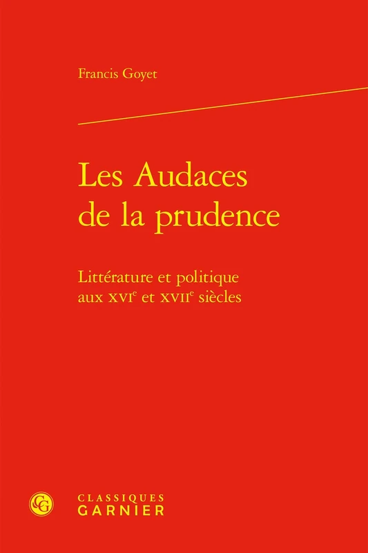 Les Audaces de la prudence: Littérature et politique aux XVIe et XVIIe siècles
