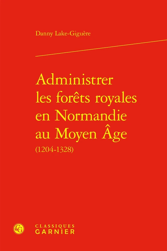 Administrer les forêts royales en Normandie au Moyen Âge: (1204-1328)