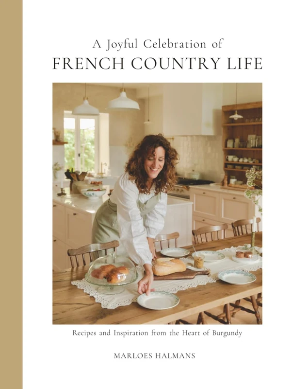 A Joyful Celebration of French Country Life: Recipes and Inspiration from the Heart of Burgundy