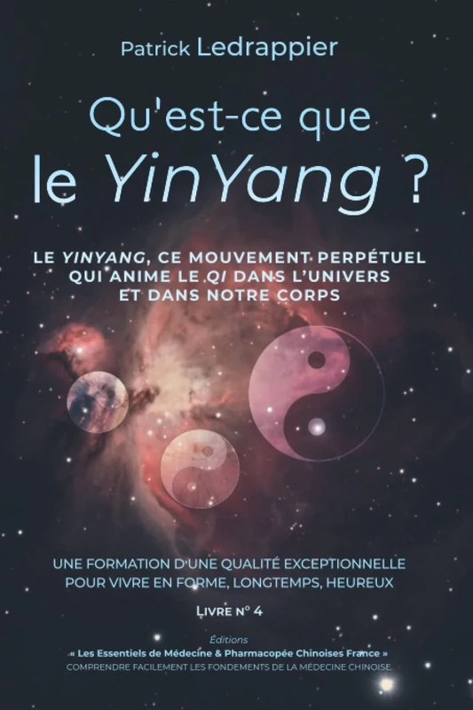 Qu'est ce que le YinYang ?: LE YINYANG, CE MOUVEMENT PERPETUEL QUI ANIME LE QI DANS L'UNIVERS ET DANS NOTRE CORPS (VIVRE EN FORME, LONGTEMPS, HEUREUX ... LA MÉDECINE CHINOISE - UNE FORMATION D’UNE)