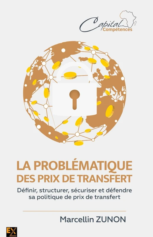 LA PROBLEMATIQUE DES PRIX DE TRANSFERT: Déﬁnir, structurer, sécuriser et défendre sa politique de prix de transfert