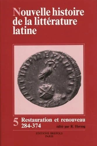 Nouvelle histoire de la littérature latine. Tome 5: Tome 5. Restauration et renouveau. La littérature latine de 284 à 374 après J.-C