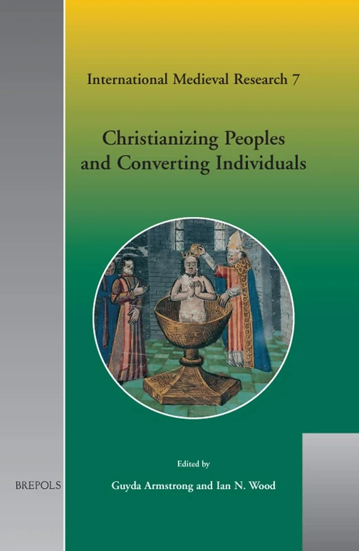 Christianizing Peoples and Converting Individuals: 7 (International medieval research)