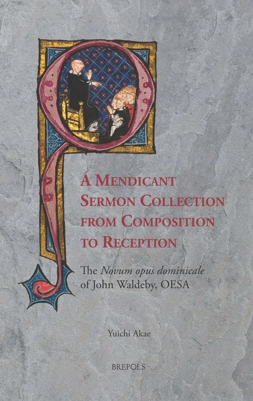 A Mendicant Sermon Collection from Composition to Reception: The Novum Opus Dominicale of John Waldeby, OESA: 7