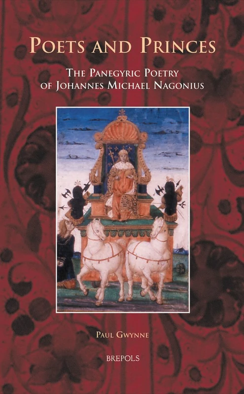 Poets and Princes: The Panegyric Poetry of Johannes Michael Nagonius: 1 (Medieval and Renaissance Court Cultures)