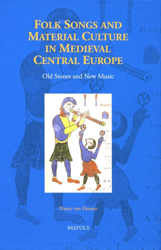 Folk Songs and Material Culture in Medieval Central Europe: Old Stones and New Music: 6 (Studies in the History of Daily Life (800-1600))
