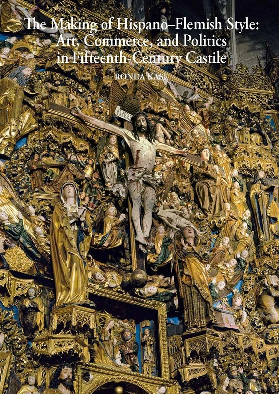The Making of Hispano-Flemish Style: Art, Commerce, and Politics in Fifteenth-Century Castile: 7 (Me Fecit)